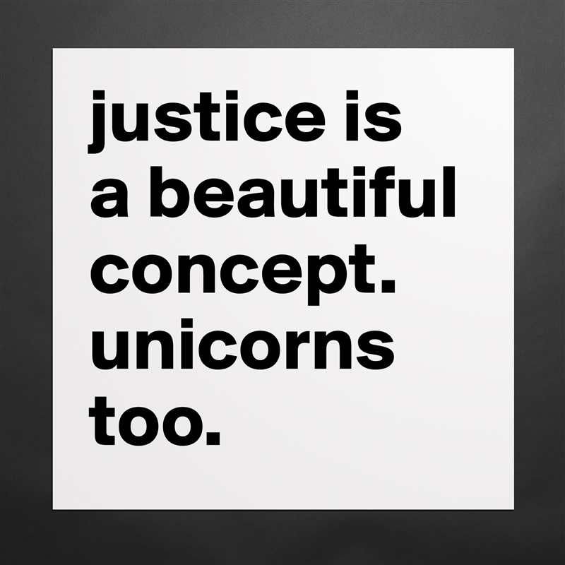 justice is
a beautiful concept.
unicorns too. Matte White Poster Print Statement Custom 