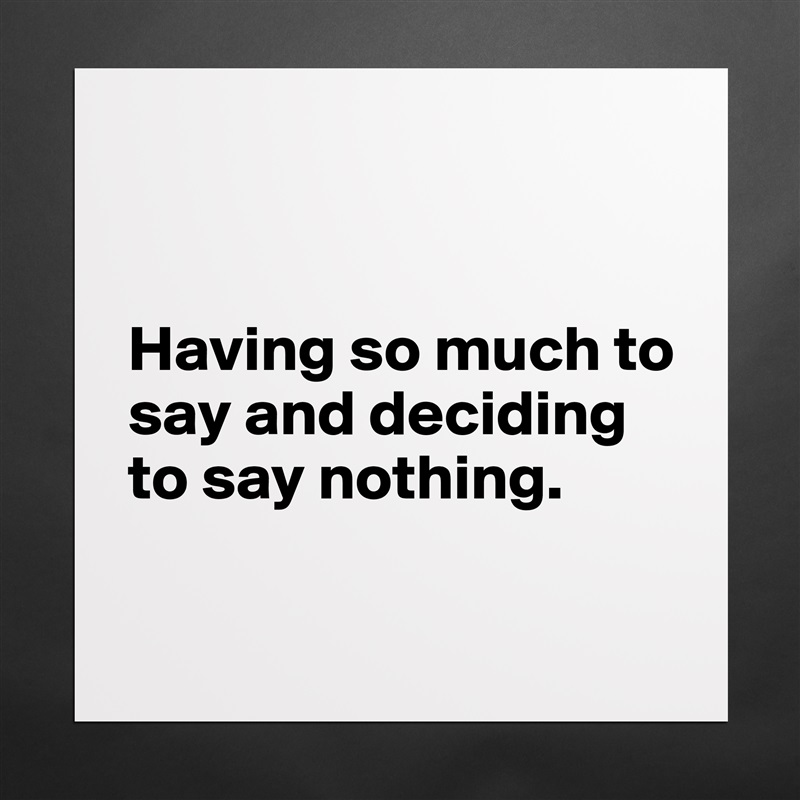


Having so much to say and deciding to say nothing.

 Matte White Poster Print Statement Custom 