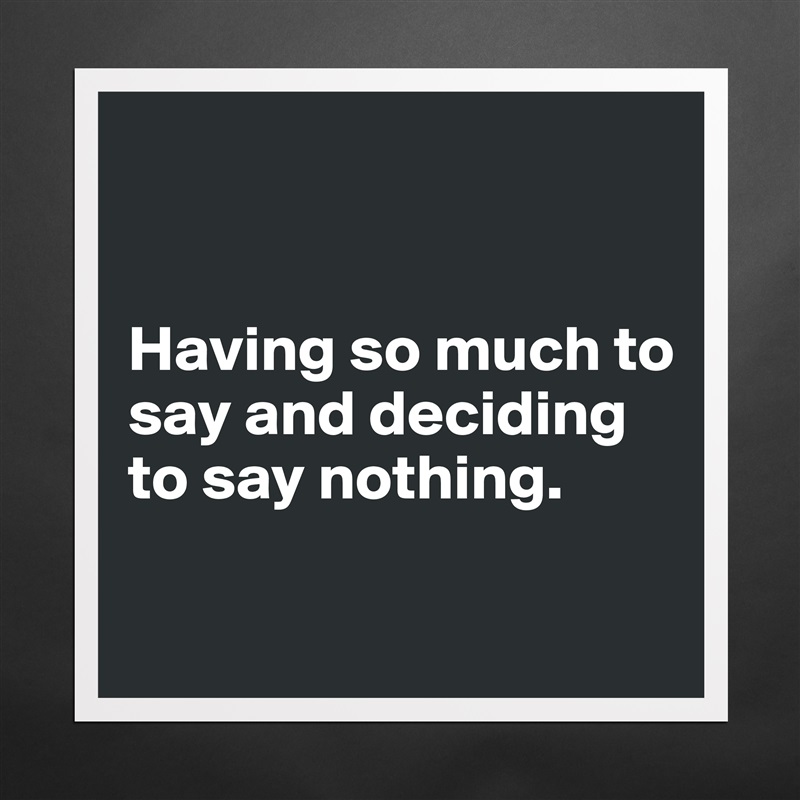 


Having so much to say and deciding to say nothing.

 Matte White Poster Print Statement Custom 
