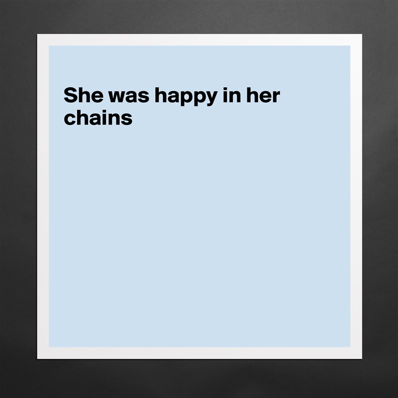 
She was happy in her chains








 Matte White Poster Print Statement Custom 