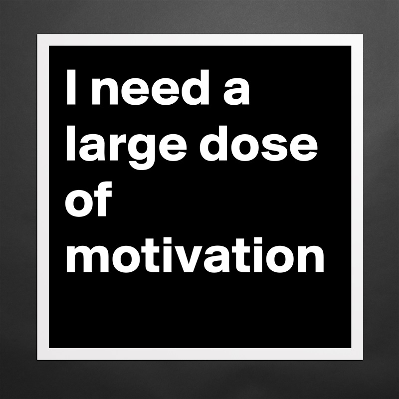 I need a large dose of motivation Matte White Poster Print Statement Custom 
