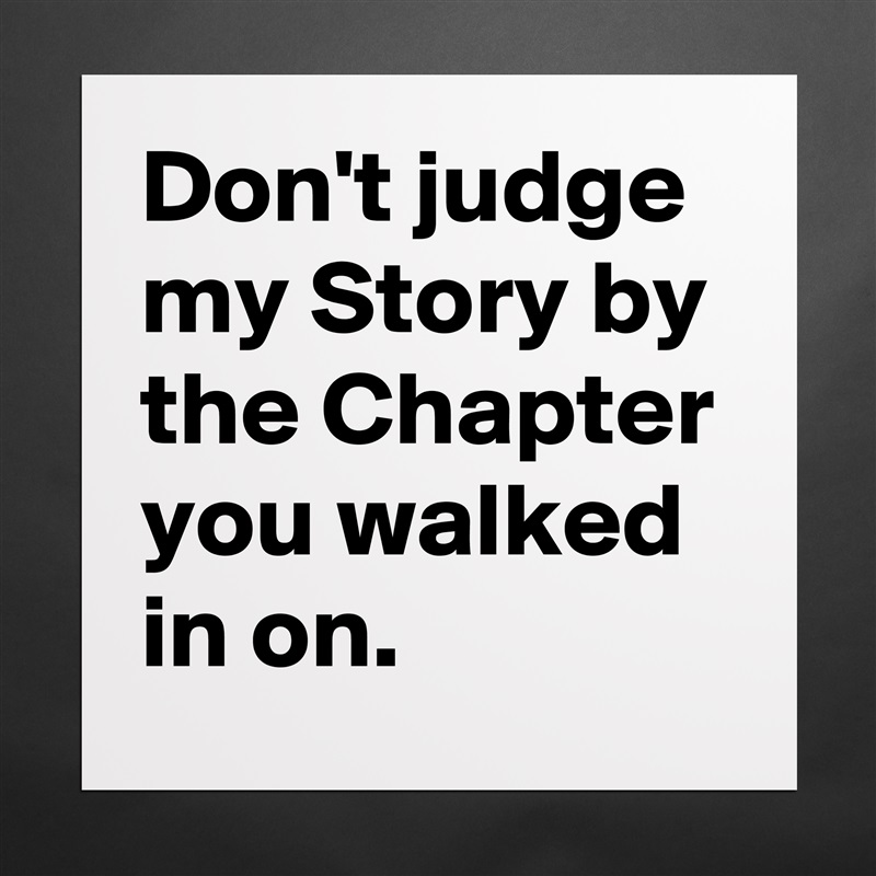Don't judge my Story by the Chapter you walked in on. Matte White Poster Print Statement Custom 