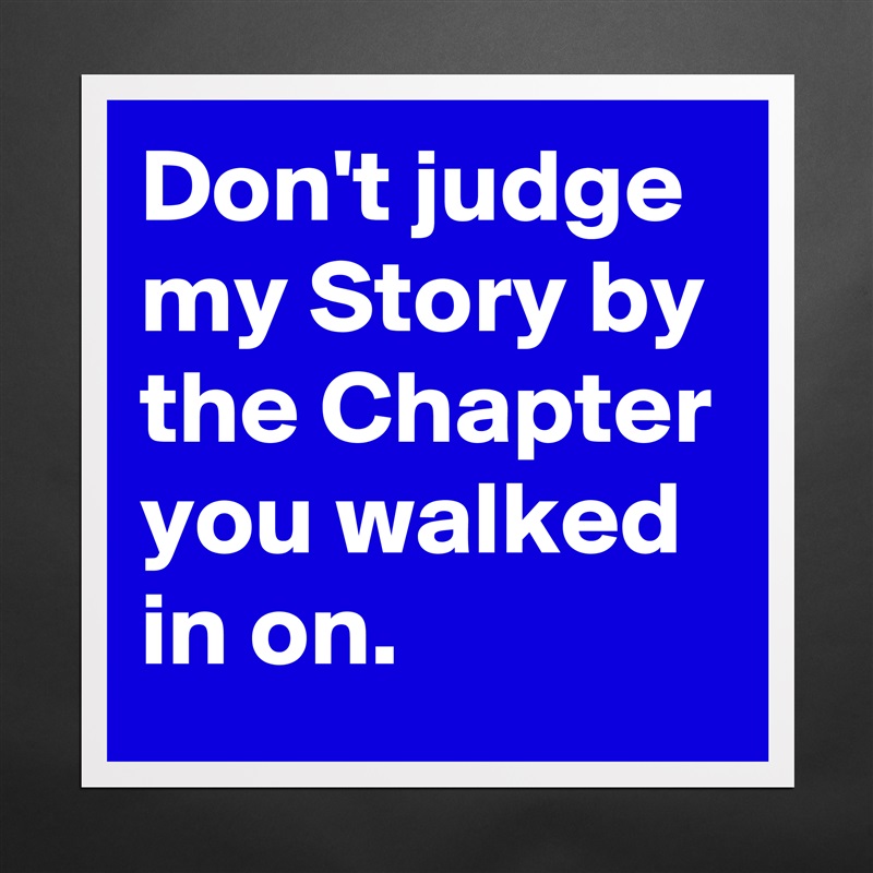 Don't judge my Story by the Chapter you walked in on. Matte White Poster Print Statement Custom 