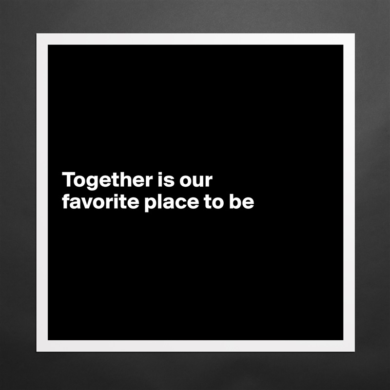 




Together is our
favorite place to be




 Matte White Poster Print Statement Custom 