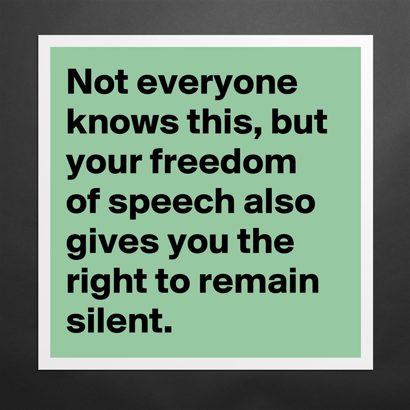 Not everyone knows this, but your freedom of speech also gives you the right to remain silent. Matte White Poster Print Statement Custom 