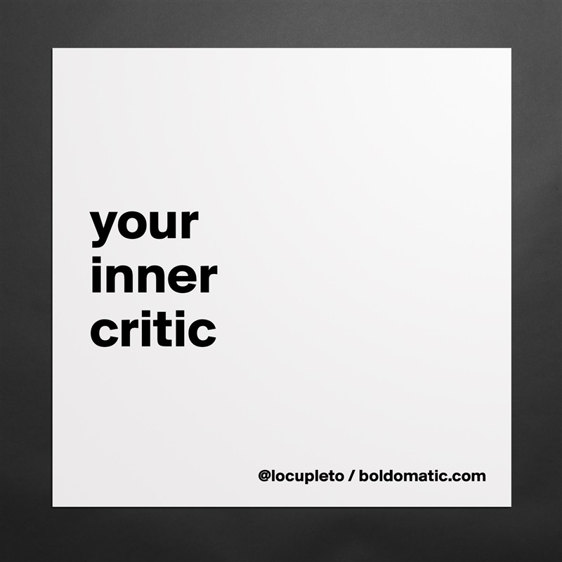 

your 
inner 
critic

 Matte White Poster Print Statement Custom 