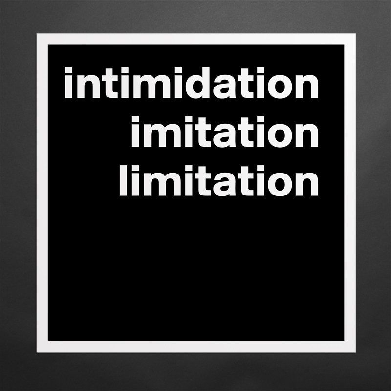 intimidation
imitation
limitation Matte White Poster Print Statement Custom 
