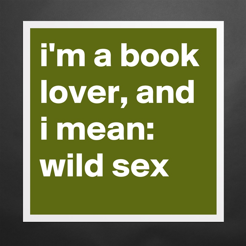i'm a book lover, and i mean: wild sex Matte White Poster Print Statement Custom 