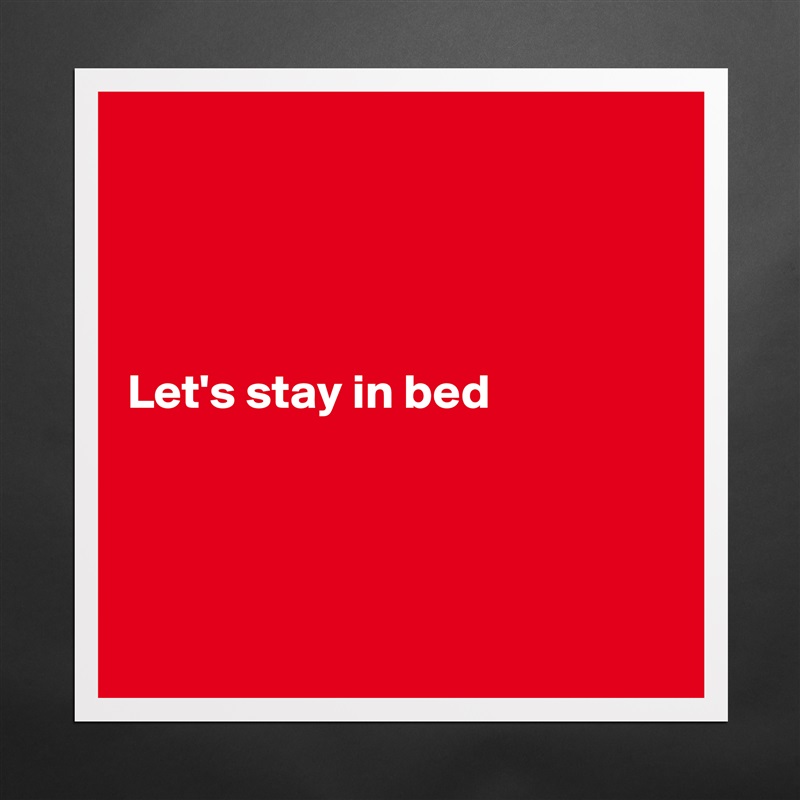 




Let's stay in bed




 Matte White Poster Print Statement Custom 