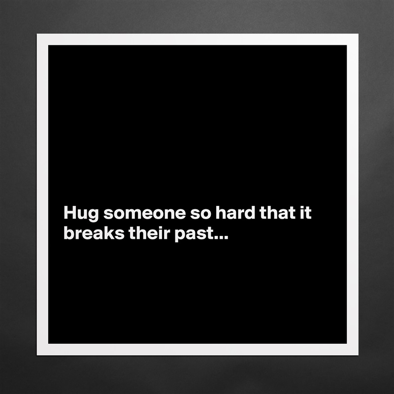






Hug someone so hard that it breaks their past...



 Matte White Poster Print Statement Custom 