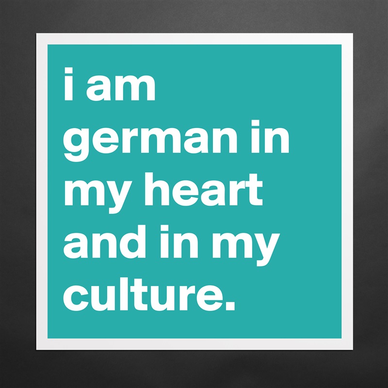 i am german in my heart and in my culture. Matte White Poster Print Statement Custom 