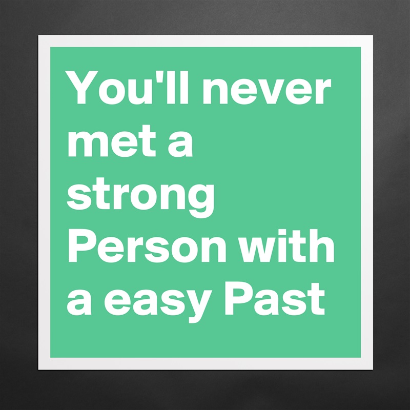 You'll never met a strong Person with a easy Past Matte White Poster Print Statement Custom 