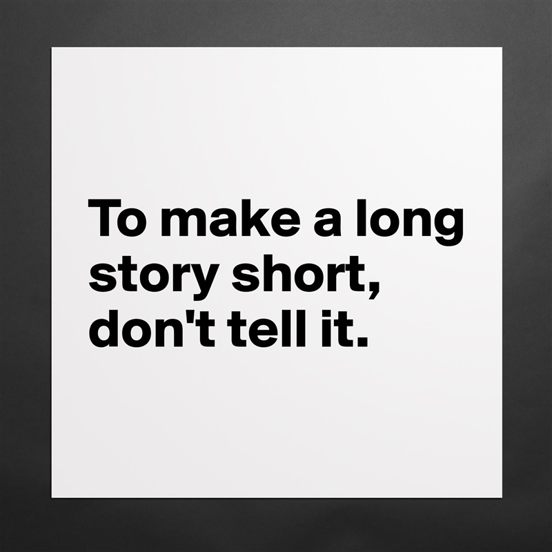 

To make a long story short, don't tell it.
 Matte White Poster Print Statement Custom 