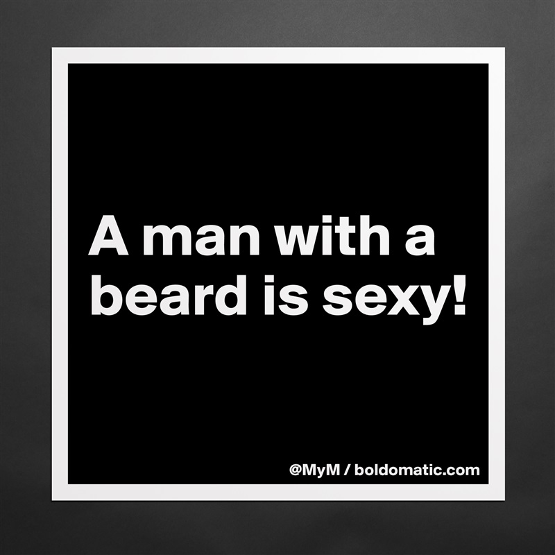 

A man with a beard is sexy!

 Matte White Poster Print Statement Custom 