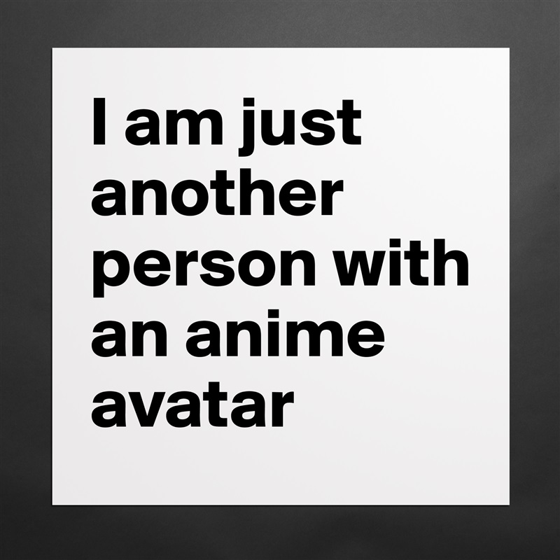I am just another person with an anime avatar Matte White Poster Print Statement Custom 