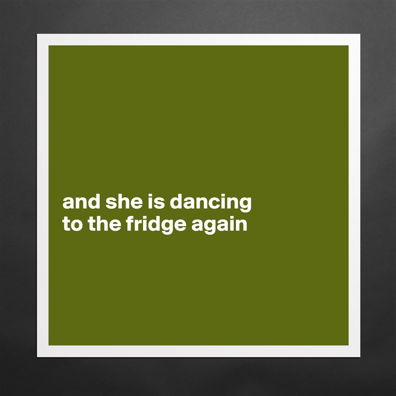 





and she is dancing 
to the fridge again



 Matte White Poster Print Statement Custom 