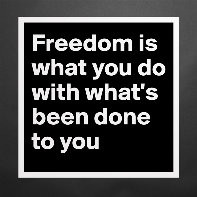 Freedom is what you do with what's been done to you Matte White Poster Print Statement Custom 