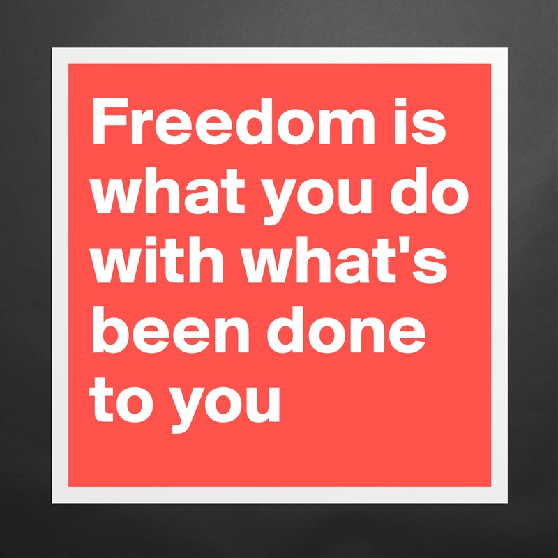 Freedom is what you do with what's been done to you Matte White Poster Print Statement Custom 