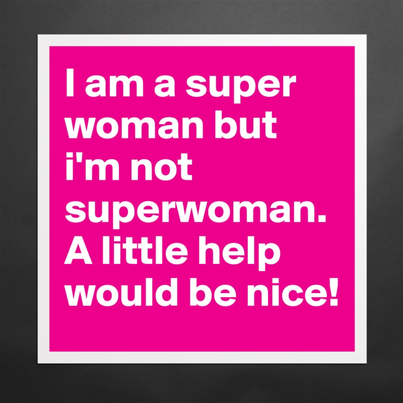 I am a super woman but i'm not superwoman. A little help would be nice! Matte White Poster Print Statement Custom 