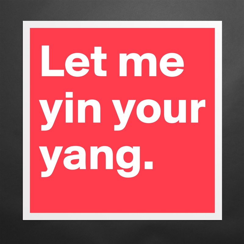 Let me yin your yang. Matte White Poster Print Statement Custom 