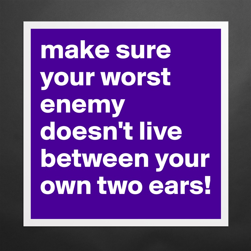 make sure your worst enemy doesn't live between your own two ears! Matte White Poster Print Statement Custom 