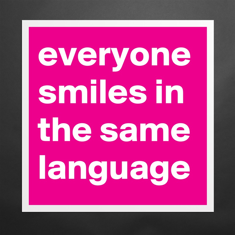 everyone smiles in the same language Matte White Poster Print Statement Custom 