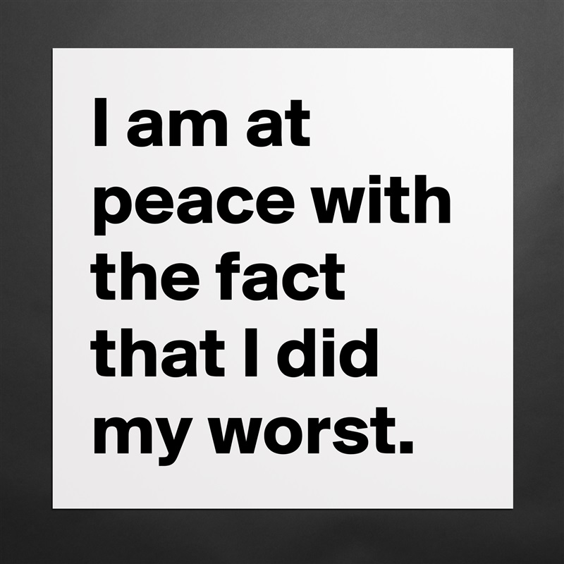 I am at peace with the fact that I did my worst. Matte White Poster Print Statement Custom 