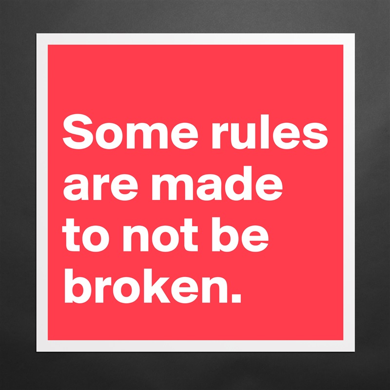 
Some rules are made to not be broken. Matte White Poster Print Statement Custom 