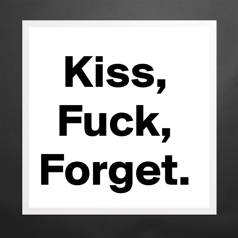 Kiss,
Fuck,
Forget. Matte White Poster Print Statement Custom 