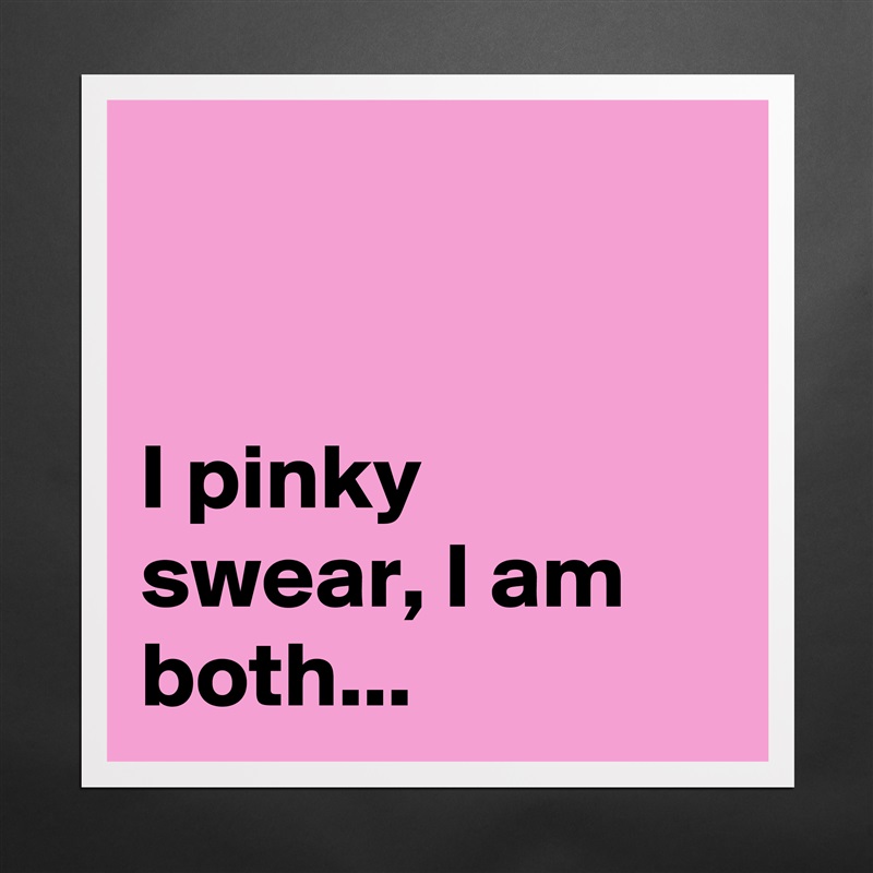 


I pinky swear, I am both... Matte White Poster Print Statement Custom 