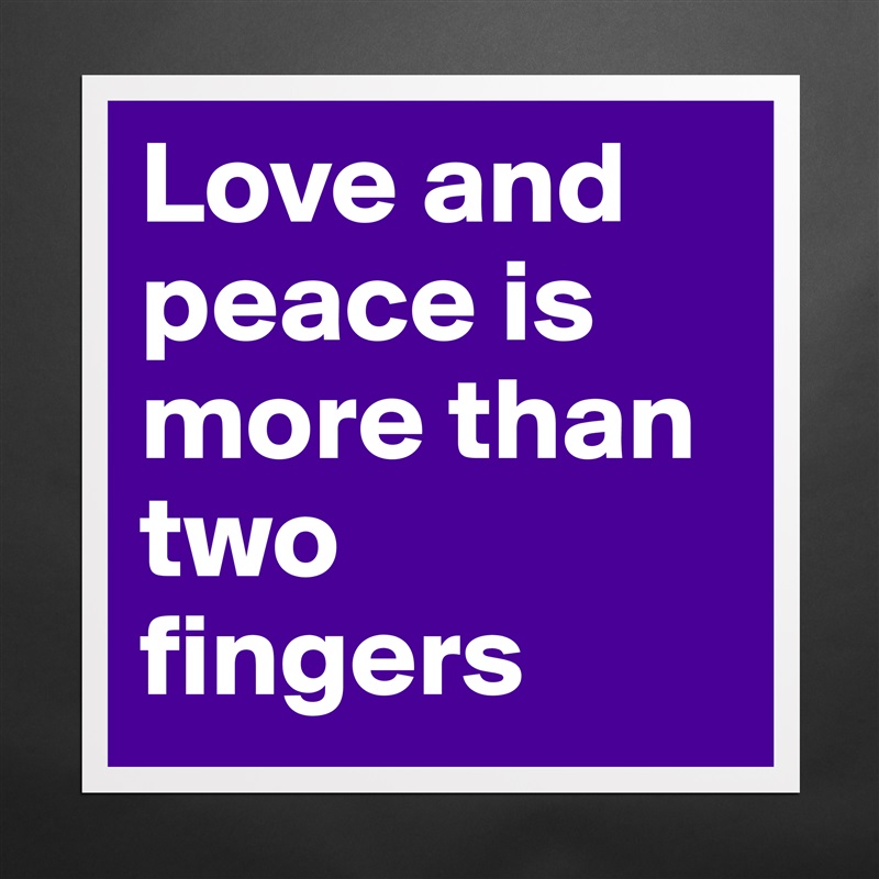 Love and peace is more than two fingers Matte White Poster Print Statement Custom 