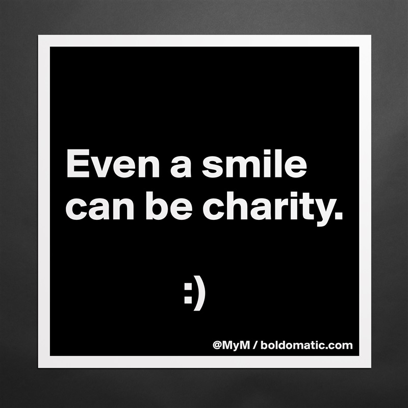 

Even a smile can be charity.

              :) Matte White Poster Print Statement Custom 