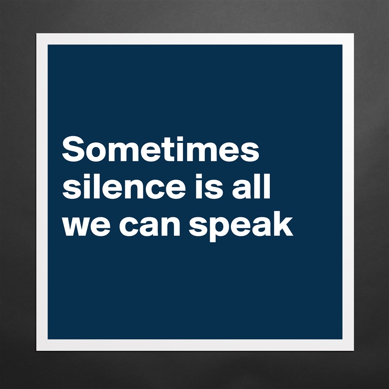 

Sometimes silence is all we can speak

 Matte White Poster Print Statement Custom 
