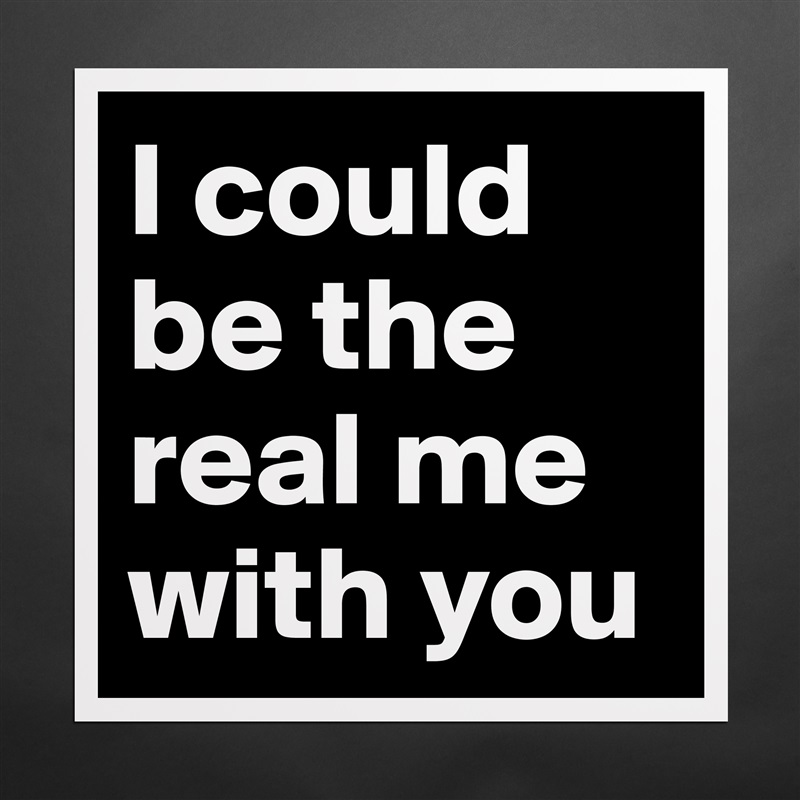 I could be the real me with you  Matte White Poster Print Statement Custom 