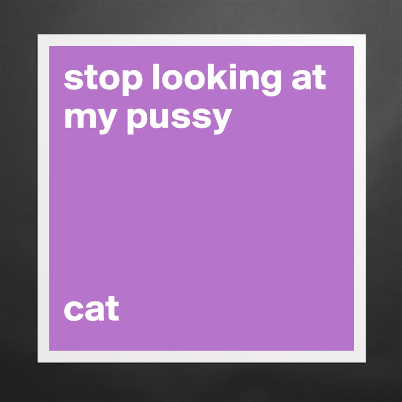 stop looking at my pussy




cat Matte White Poster Print Statement Custom 