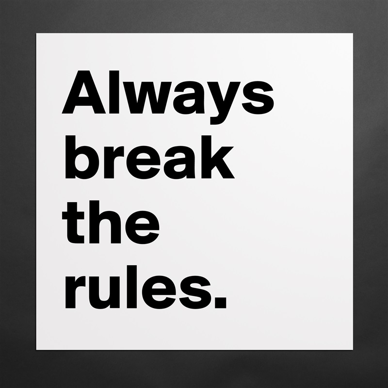 Always break the rules.  Matte White Poster Print Statement Custom 