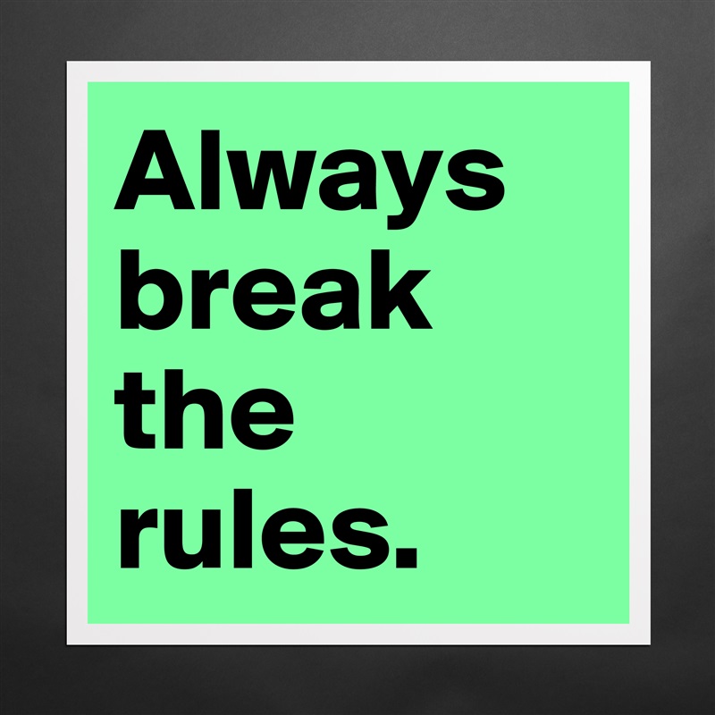 Always break the rules.  Matte White Poster Print Statement Custom 