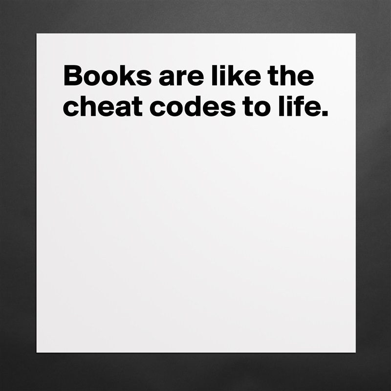 Books are like the cheat codes to life. 





 Matte White Poster Print Statement Custom 