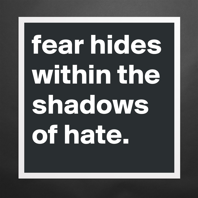 fear hides within the shadows of hate. Matte White Poster Print Statement Custom 