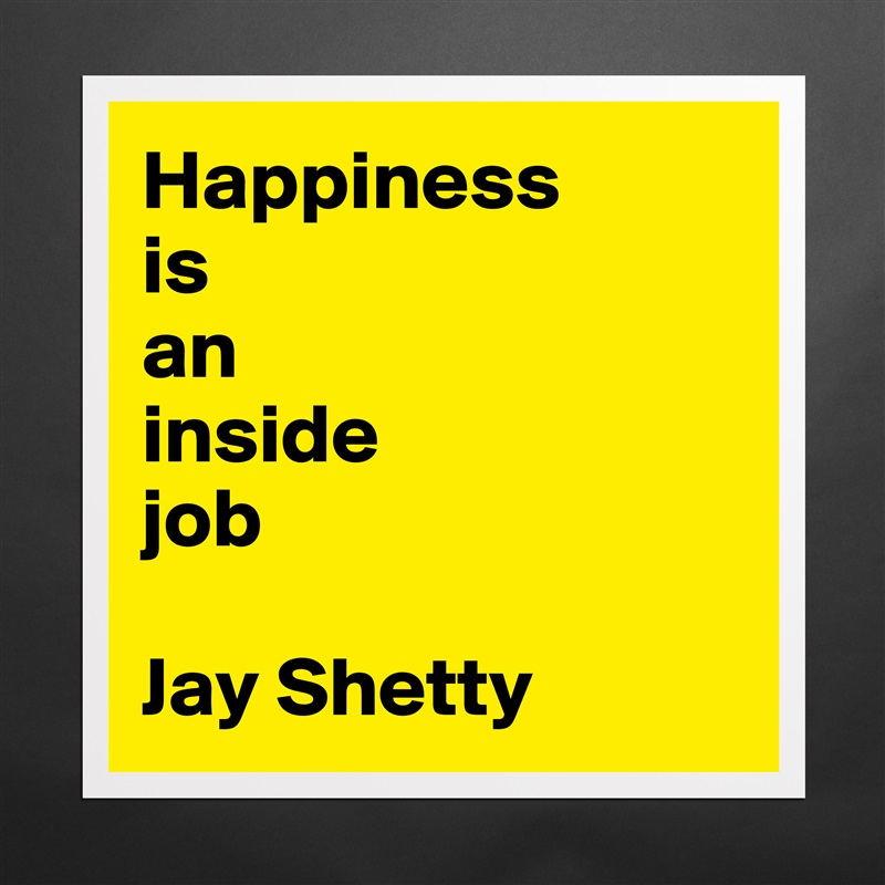 Happiness 
is 
an 
inside 
job

Jay Shetty Matte White Poster Print Statement Custom 
