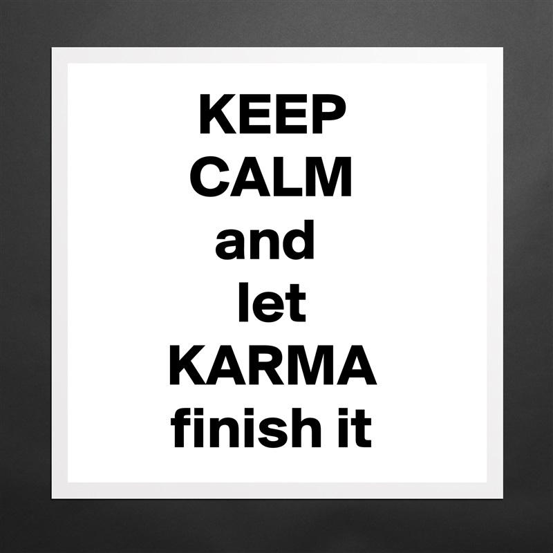 KEEP
CALM
and 
let
KARMA
finish it Matte White Poster Print Statement Custom 