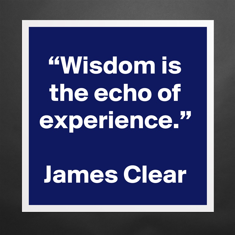 “Wisdom is the echo of experience.”

James Clear Matte White Poster Print Statement Custom 