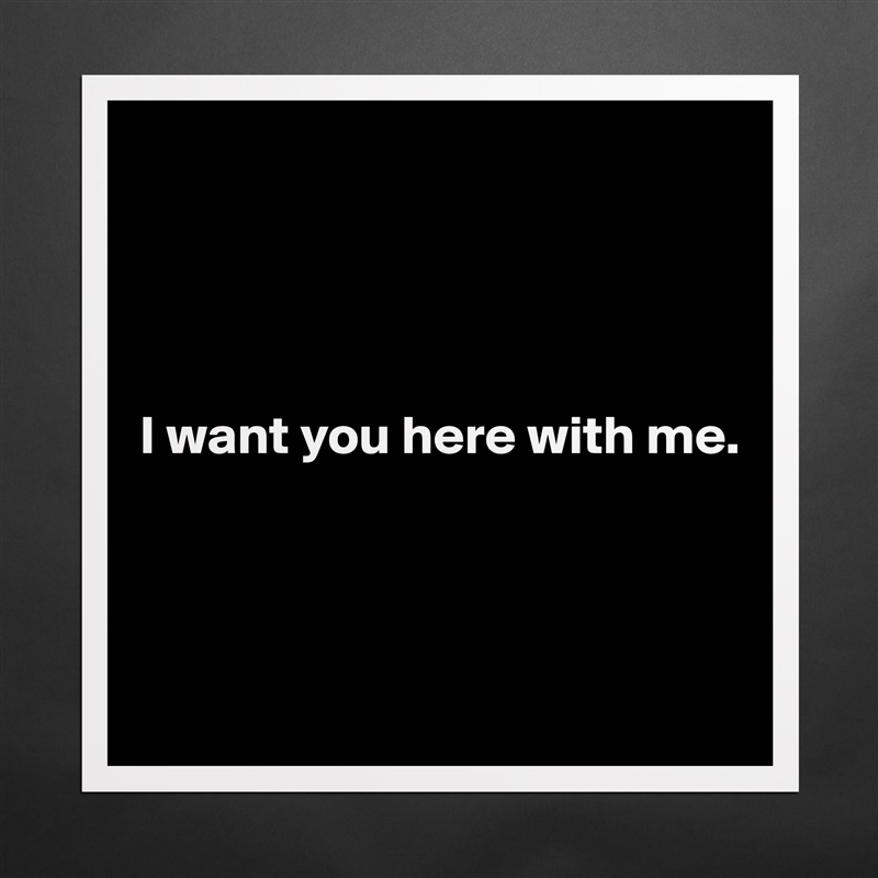 




I want you here with me.



 Matte White Poster Print Statement Custom 