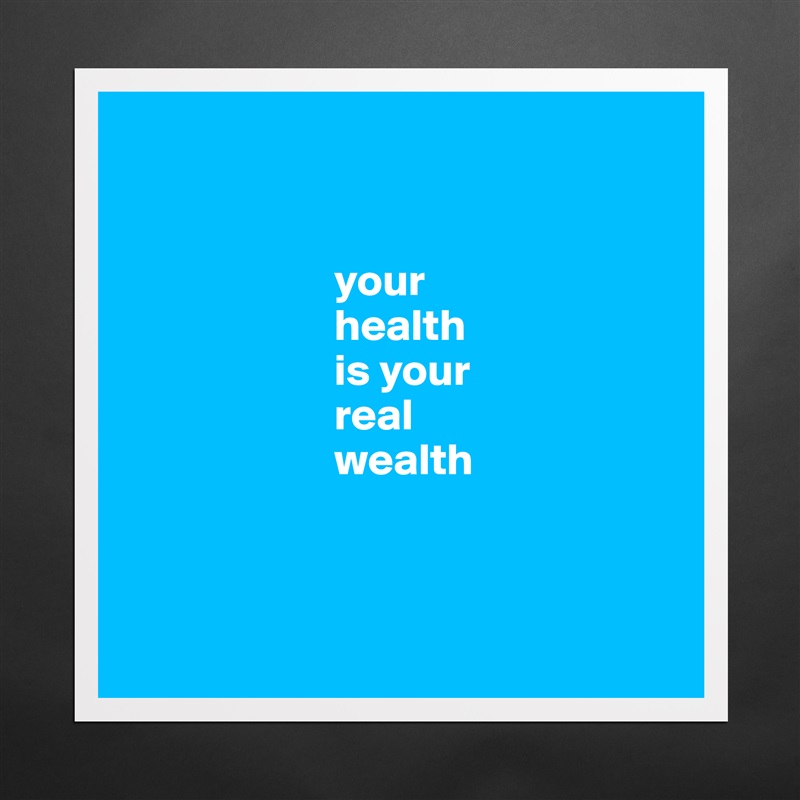 


                       your 
                       health 
                       is your 
                       real
                       wealth



 Matte White Poster Print Statement Custom 
