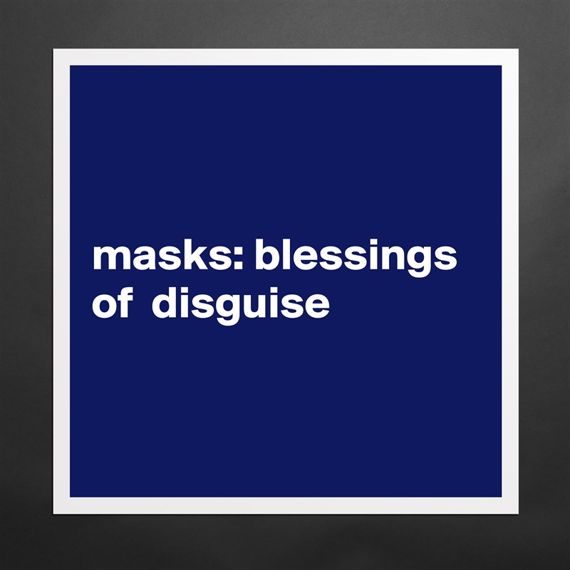 


masks: blessings of  disguise


 Matte White Poster Print Statement Custom 