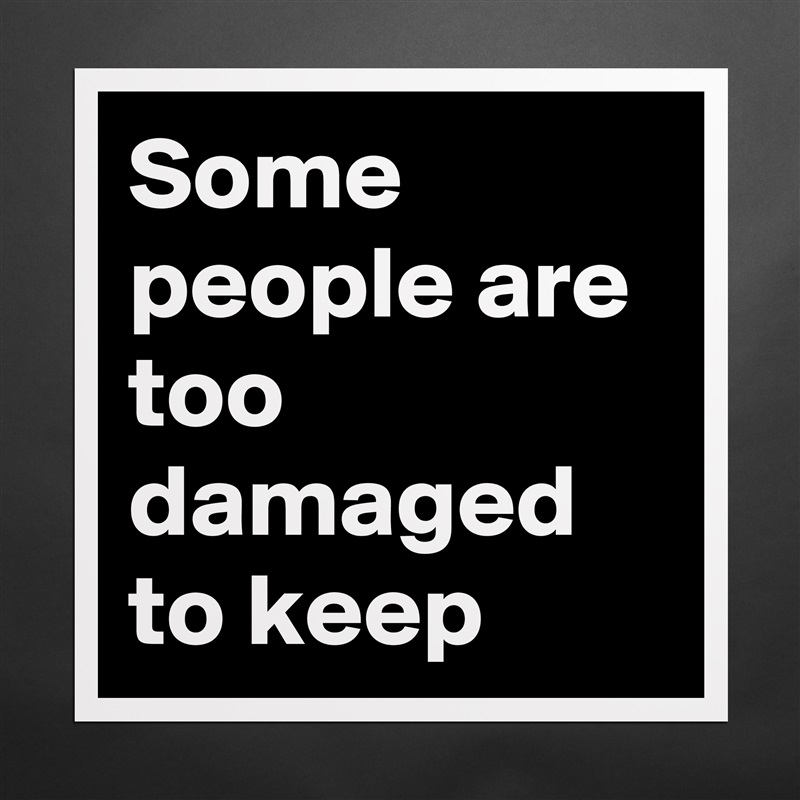 Some people are too damaged to keep Matte White Poster Print Statement Custom 