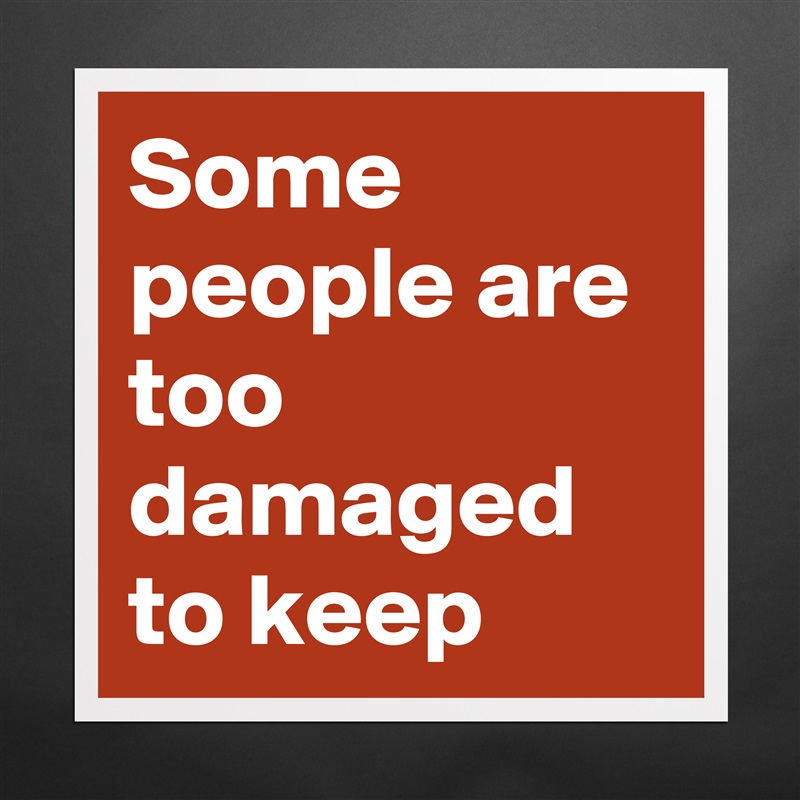 Some people are too damaged to keep Matte White Poster Print Statement Custom 