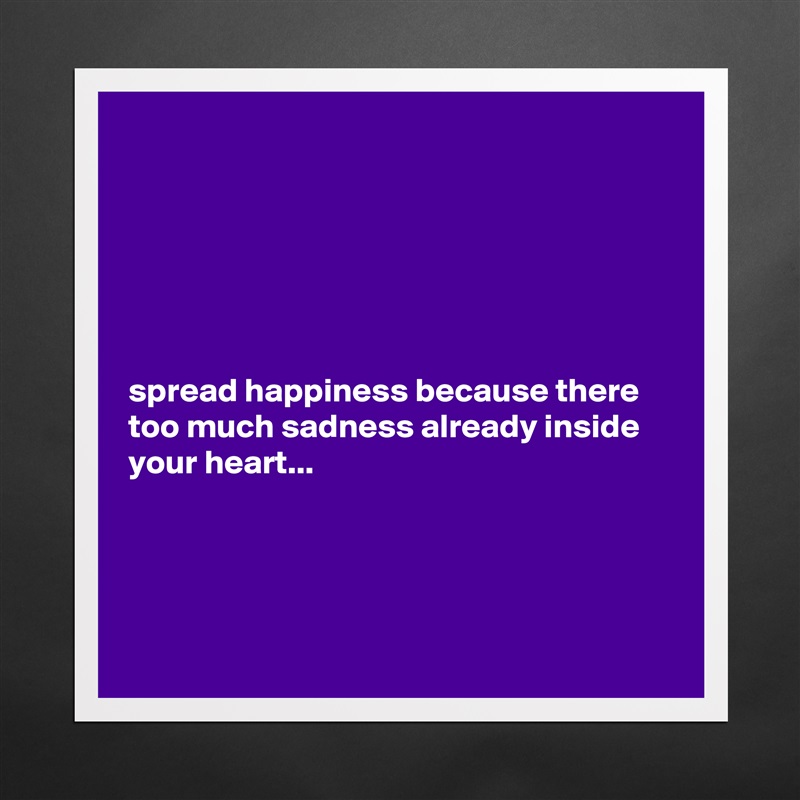 






spread happiness because there too much sadness already inside your heart...




 Matte White Poster Print Statement Custom 