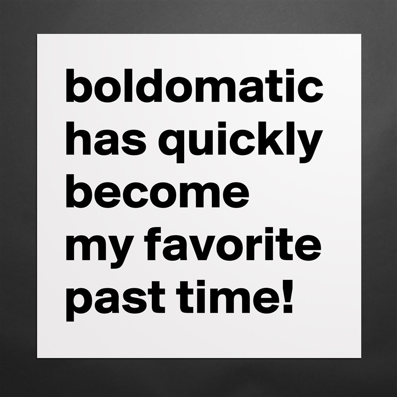 boldomatic has quickly become my favorite past time! Matte White Poster Print Statement Custom 