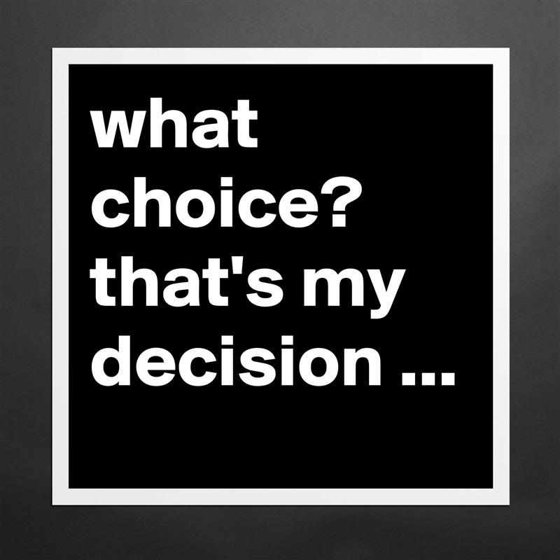 what choice? that's my decision ... Matte White Poster Print Statement Custom 